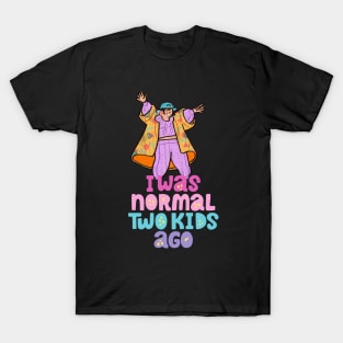 I Was Normal Two Kids Ago T-Shirt